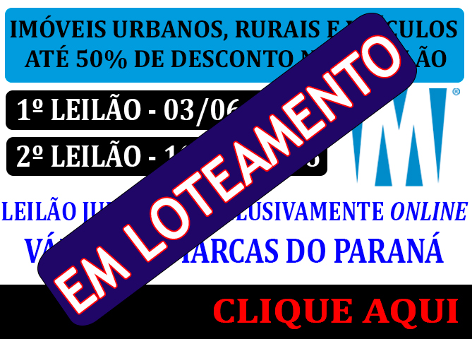 (EM LOTEAMENTO!!) LEILÃO JUDICIAL - VÁRIAS COMARCAS DO ESTADO DO PARANA